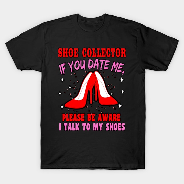 If You Date Me, Please By Aware I Talk To My Shoes T-Shirt by LetsBeginDesigns